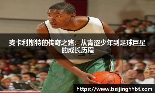 麦卡利斯特的传奇之路：从青涩少年到足球巨星的成长历程